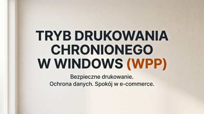 Tryb chronionego drukowania w Windows (WPP). Jak uniknąć paraliżu na stanowisku pakowania?